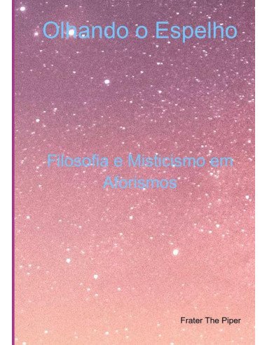 Olhando O Espelho:Filosofia e Misticismo em Aforismos