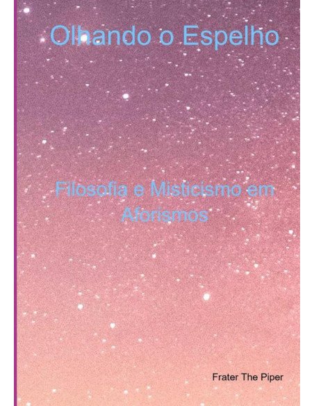 Olhando O Espelho:Filosofia e Misticismo em Aforismos