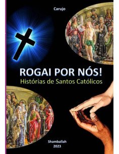 Rogai Por Nós!:Histórias de Santos Católicos