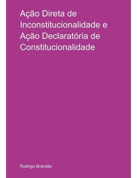 Ação Direta De Inconstitucionalidade E Ação Declaratória De Constitucionalidade