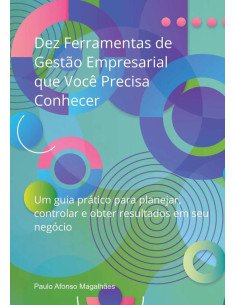 Dez Ferramentas De Gestão Empresarial Que Você Precisa Conhecer:Um guia prático para planejar, controlar e obter resultados em seu negócio