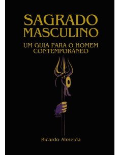 Sagrado Masculino:Um guia para o homem contemporâneo