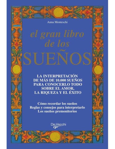 El gran libro de los sueños:La Interpretación De Más De 10.000 Sueños Para Conocerlo Todo Sobre El Amor, La Riqueza Y El Éxito Cómo Recordar Los Sueños Reglas Y Consejos Para Interpretarlo Los Sueños 