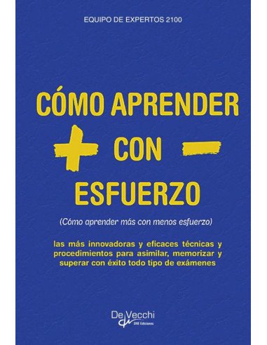 Cómo aprender + con – esfuerzo:Las más innovadoras y eficaces técnicas y procedimientos para asimilar, memorizar y superar con éxito todo tipo de exámenes