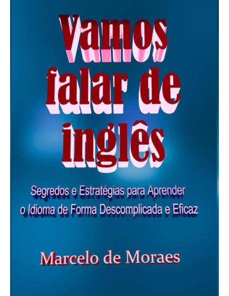 Vamos Falar De Inglês:Segredos e Estratégias para Aprender o Idioma de Forma Descomplicada e Eficaz