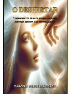 O Despertar:Ensinamentos básicos aos iniciantes na Doutrina Espírita e no Espiritualismo.