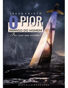 Jesus Cristo, O Pior Inimigo Do Homem:Por isso sou cristão!