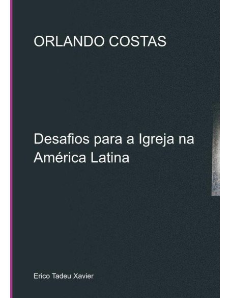 Orlando Costas:Desafios para a Igreja na América Latina