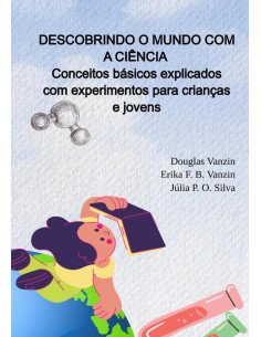 Descobrindo O Mundo Com A Ciência:Conceitos básicos explicados com experimentos para crianças e jovens