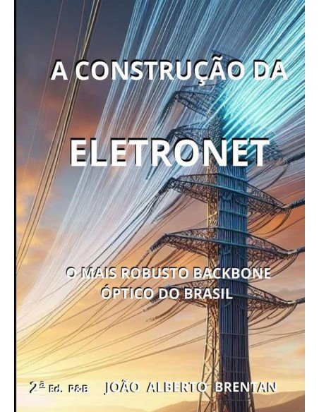 A Construção Da Eletronet:O MAIS ROBUSTO BACKBONE ÓPTICO DO BRASIL