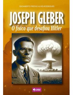 Joseph Gleber:O físico que desafiou Hitler