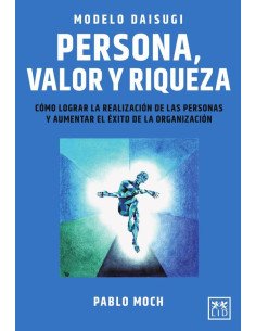 Modelo Daisugi. Persona, valor y riqueza:Cómo lograr la realización de las personas y aumentar el éxito de la organización