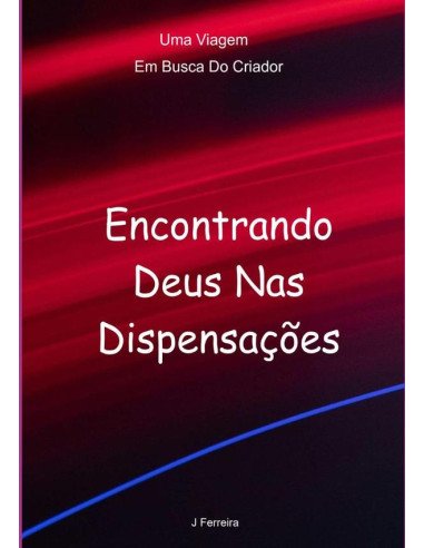 Encontrando Deus Nas Dispensações:Uma Viagem Em Busca Do Criador
