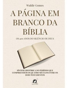 A Página Em Branco Da Bíblia:Os 400 anos do silêncio de Deus, síntese histórica do período que compreendem os quatro séculos entre os dois testamentos