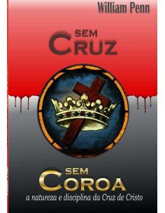 Sem Cruz Sem Coroa:A natureza e discipilna da Cruz de Cristo