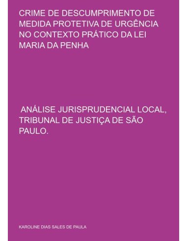 Crime De Descumprimento De Medida Protetiva De Urgência No Contexto Prático Da Lei Maria Da Penha:: ANÁLISE JURISPRUDENCIAL LOCAL, TRIBUNAL DE JUSTIÇA DE SÃO PAULO.