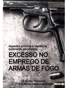 Excesso No Emprego De Armas De Fogo:Aspectos jurídicos e científicos - quebrando paradigmas
