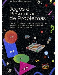 Jogos E Resolução De Problemas:Contribuições teóricas às aulas de Matemática nos anos iniciais do Ensino Fundamental