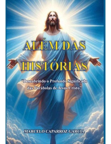 Além Das Histórias:Descobrindo o Profundo Significado das Parábolas de Jesus Cristo.