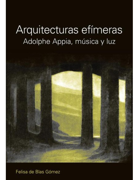Arquitecturas efímeras. Adolphe Appia, música y luz:Adolphe Appia, música y luz