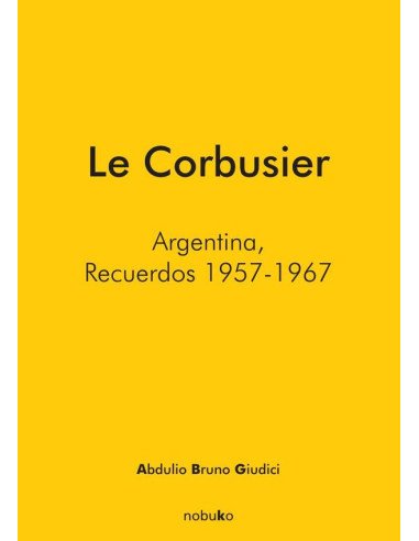 Le Corbusier. Argentina, recuerdos 1957 - 1967
