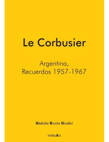 Le Corbusier. Argentina, recuerdos 1957 - 1967