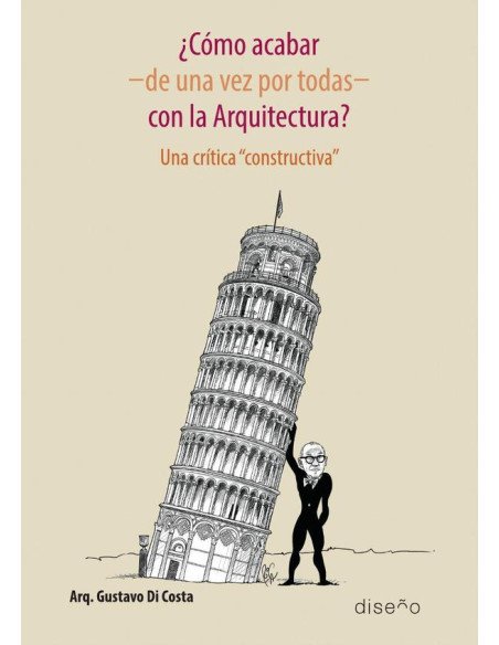 ¿Cómo acabar -de una vez por todas- con la arquitectura?:una critica constructiva