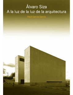 Álvaro Siza:A la luz de la luz de la arquitectura