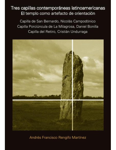 Tres capillas contemporáneas latinoamericanas. El templo como artefacto de orientación:Capilla de San Bernardo, Nicolás Campodónico, Capilla Porciúncula de La Milagrosa, Daniel Bonilla, Capilla del Re