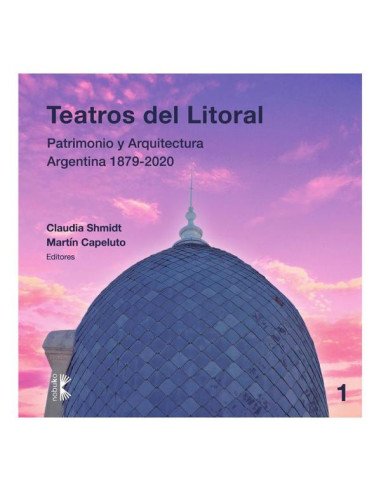 Teatros del litoral:Patrimonio y arquitectura Argentina 1879-2020
