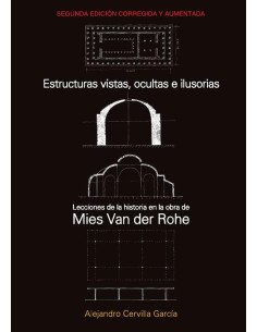 Estructuras vistas, ocultas e ilusorias. 2da. edición:Lecciones de la Historia en la obra de Mies van der Rohe