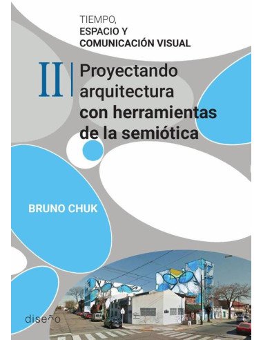 Tiempo, espacio y comunicación visual. Tomo 2:Proyectando arquitectura con herramientas de la semiótica