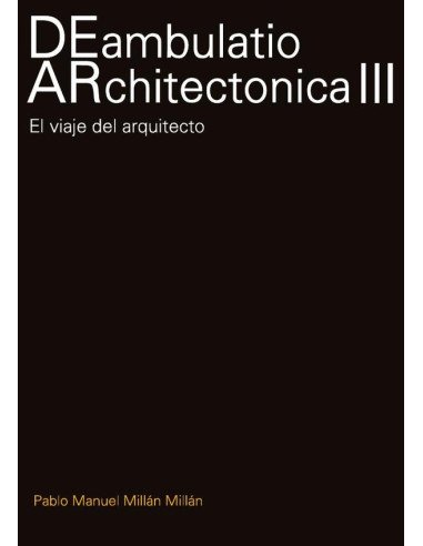 DEambulatio ARchitectónica III:El viaje del arquitecto