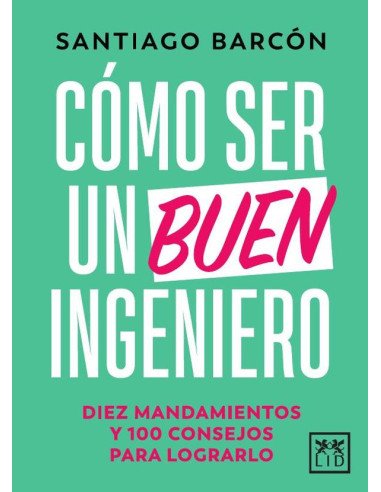 Cómo ser un buen ingeniero:Diez mandamientos y 100 consejos para lograrlo