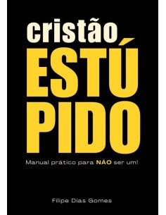 Cristão Estúpido:Manual prático para NÃO SER UM!