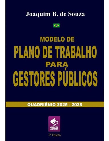 Modelo De Plano De Trabalho Para Gestores Públicos:Quadriênio 2025 a 2028