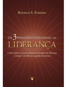 Os 3 Princípios Universais Da Liderança:Como aplicar os mais poderosos princípios de liderança e atingir a excelência na gestão de pessoas