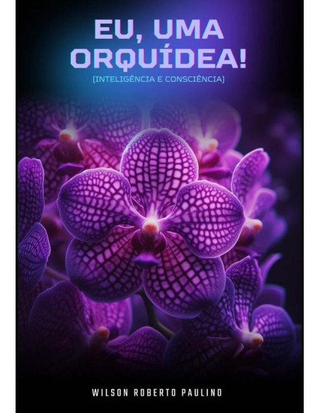 Eu, Uma Orquídea!:INTELIGÊNCIA E CONSCIÊNCIA