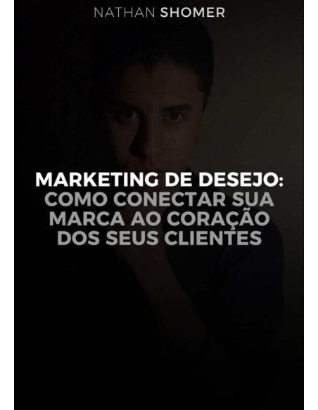 Marketing De Desejo:Como conectar a sua marca ao coração dos seus clientes