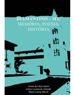 Diamantino – Mt: Memória, Poesia, História