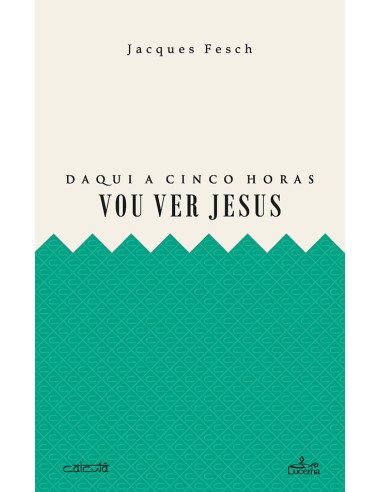 Daqui a cinco horas vou ver Jesus
