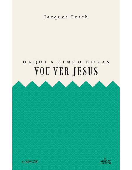 Daqui a cinco horas vou ver Jesus