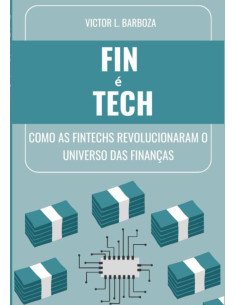 Fin É Tech:Como as fintechs revolucionaram o universo das finanças