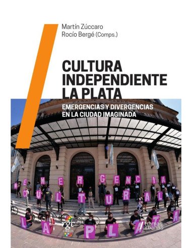 Cultura Independiente La Plata:Emergencias y divergencias en la Ciudad Imaginada