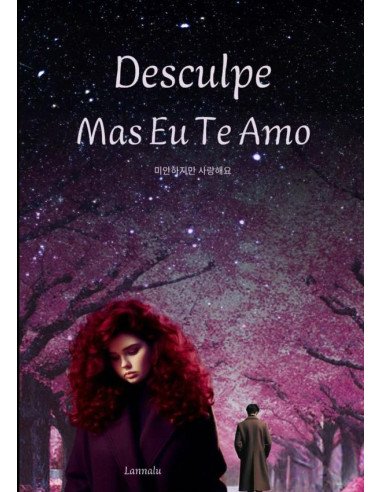 Desculpe, Mas Eu Te Amo:Quando tudo desmorona, o amor ressurge das cinzas — e prova que nem sempre o fim é o fim.