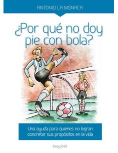 ¿Por qué no doy pie con bola?:Una ayuda para quienes no logran concretar sus propósitos en la vida.