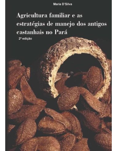 Agricultura Familiar E As Estratégias De Manejo Dos Antigos Castanhais No Pará.
