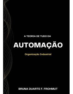 A Teoria De Tudo Da Automação:Organização Industrial