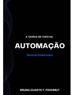 A Teoria De Tudo Da Automação:Sistemas Embarcados
