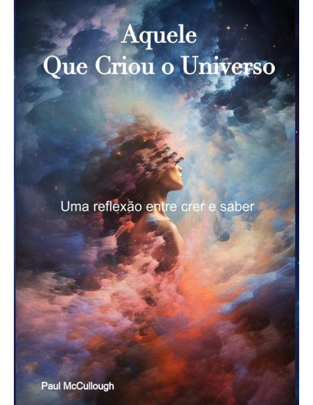 Aquele Que Criou O Universo:Uma reflexão entre crer e saber?